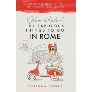 Cooke, Corinna Glam Italia! 101 Fabulous Things to Do in Rome: Beyond the Colosseum, the Vatican, the Trevi Fountain, and the Spanish Steps: 2 (Glam Italia! How To Travel Italy) Cooke, Corinna Glam Italia! 101 Fabulous Things to Do in Rome: Beyond the Colosseum, the Vatican, the Trevi Fountain, and the Spanish Steps: 2 (Glam Italia! How To Travel Italy)
