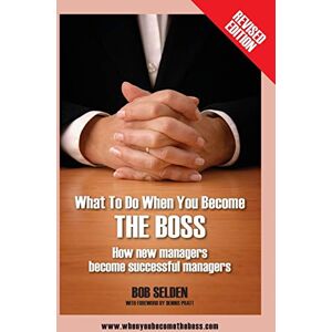 Selden, Bob What to Do When You Become the Boss: How New Managers Become Successful Managers Selden, Bob What to Do When You Become the Boss: How New Managers Become Successful Managers