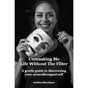 Marchant, Andrea Unmasking Me: Life Without The Filter: A gentle guide to discovering your neurodivergent self (Late Diagnosed ADHD and Autism in Women Self Help Series) Marchant, Andrea Unmasking Me: Life Without The Filter: A gentle guide to discovering your neurodivergent self (Late Diagnosed ADHD and Autism in Women Self Help Series)
