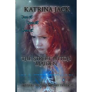 Jack, Katrina The Street Witch Maiden: Prequel to The Sorcery Trilogy Jack, Katrina The Street Witch Maiden: Prequel to The Sorcery Trilogy