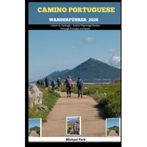 Park, Michael CAMINO PORTUGIESISCHER WANDERFÜHRER 2026: Lisbon to Santiago – Scenic Pilgrimage Routes Through Portugal and Spain Park, Michael CAMINO PORTUGIESISCHER WANDERFÜHRER 2026: Lisbon to Santiago – Scenic Pilgrimage Routes Through Portugal and Spain