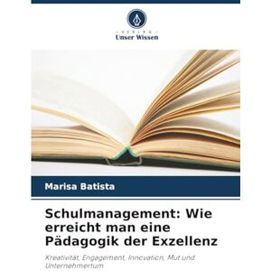 Batista, Marisa Schulmanagement: Wie erreicht man eine Pädagogik der Exzellenz: Kreativität, Engagement, Innovation, Mut und Unternehmertum Batista, Marisa Schulmanagement: Wie erreicht man eine Pädagogik der Exzellenz: Kreativität, Engagement, Innovation, Mut und Unternehmertum