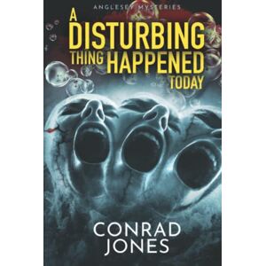 Jones, Conrad A Disturbing thing Happened Today: It's harrowing, heartbreaking, and utterly fabulous! (The Anglesey Murders) Jones, Conrad A Disturbing thing Happened Today: It's harrowing, heartbreaking, and utterly fabulous! (The Anglesey Murders)