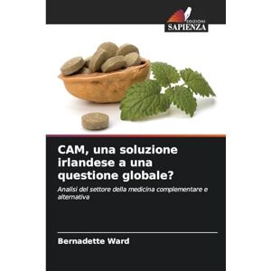 Ward, Bernadette CAM, una soluzione irlandese a una questione globale?: Analisi del settore della medicina complementare e alternativa Ward, Bernadette CAM, una soluzione irlandese a una questione globale?: Analisi del settore della medicina complementare e alternativa