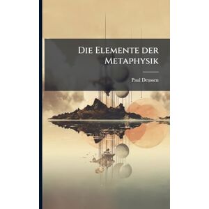 Deussen, Paul Die Elemente der Metaphysik Deussen, Paul Die Elemente der Metaphysik