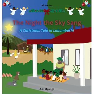 Mpanga, A Y The Night the Sky Sang: An African Christmas Tale About the Magic of the Nativity and the Power of Sharing, with Games and Coloring Pages for Children (Ages 3-8) Mpanga, A Y The Night the Sky Sang: An African Christmas Tale About the Magic of the Nativity and the Power of Sharing, with Games and Coloring Pages for Children (Ages 3-8)