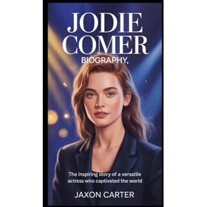 Carter, Jaxon JODIE COMER BIOGRAPHY: The Inspiring Story of a Versatile Actress Who Captivated the World Carter, Jaxon JODIE COMER BIOGRAPHY: The Inspiring Story of a Versatile Actress Who Captivated the World