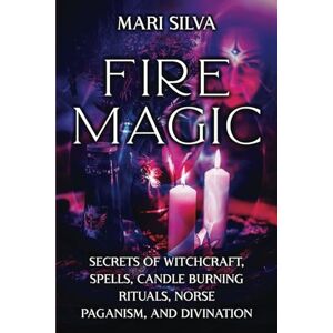 Silva Fire Magic: Secrets of Witchcraft, Spells, Candle Burning Rituals, Norse Paganism, and Divination (Elemental Magic) Silva Fire Magic: Secrets of Witchcraft, Spells, Candle Burning Rituals, Norse Paganism, and Divination (Elemental Magic)