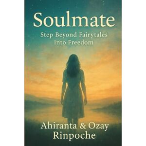 Rinpoche, Ahiranta Soulmate: Step Beyond Fairytales into Freedom (Self-Help Books) Rinpoche, Ahiranta Soulmate: Step Beyond Fairytales into Freedom (Self-Help Books)