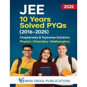 Publication, Swan India JEE 10 Years Solved PYQs (2016–2025): Chapterwise & Topicwise Solutions Physics • Chemistry • Mathematics Publication, Swan India JEE 10 Years Solved PYQs (2016–2025): Chapterwise & Topicwise Solutions Physics • Chemistry • Mathematics