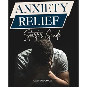 Yuasife Guomaze Anxiety Relief Starter Guide: A Comprehensive Holistic Guide To Understanding And Overcoming Anxiety Naturally Through Mind Body Healing Nutrition And Emotional Balance Yuasife Guomaze Anxiety Relief Starter Guide: A Comprehensive Holistic Guide To Understanding And Overcoming Anxiety Naturally Through Mind Body Healing Nutrition And Emotional Balance