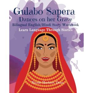 Dean, Nicole Herbert Gulabo Sapera: Dances on Her Grave: Bilingual English/Hindi Story Workbook (Learn Language Through Stories) Dean, Nicole Herbert Gulabo Sapera: Dances on Her Grave: Bilingual English/Hindi Story Workbook (Learn Language Through Stories)