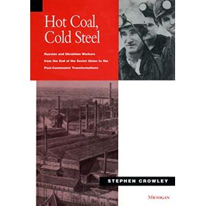 University of Michigan Press Hot Coal, Cold Steel: Russian and Ukrainian Workers from the End of the Soviet Union to the Post-Communist Transformations University of Michigan Press Hot Coal, Cold Steel: Russian and Ukrainian Workers from the End of the Soviet Union to the Post-Communist Transformations