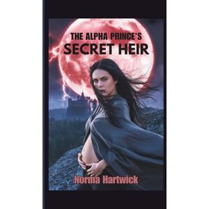 Hartwick, Norma THE ALPHA PRINCE’S SECRET HEIR: A Rejected Mate Werewolf Pregnancy Romance Hartwick, Norma THE ALPHA PRINCE’S SECRET HEIR: A Rejected Mate Werewolf Pregnancy Romance