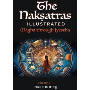 Boney, Marc Nakṣatras Illustrated: Maghā through Jyeṣṭhā Boney, Marc Nakṣatras Illustrated: Maghā through Jyeṣṭhā