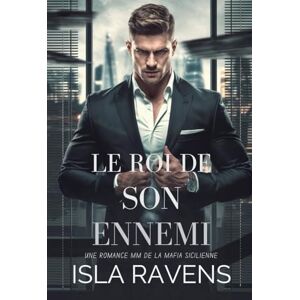 Ravens, Isla LE ROI DE SON ENNEMI: Une romance MM de la mafia sicilienne (Hommes machos) Ravens, Isla LE ROI DE SON ENNEMI: Une romance MM de la mafia sicilienne (Hommes machos)