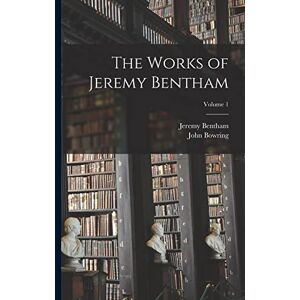 Bowring, John The Works of Jeremy Bentham; Volume 1 Bowring, John The Works of Jeremy Bentham; Volume 1