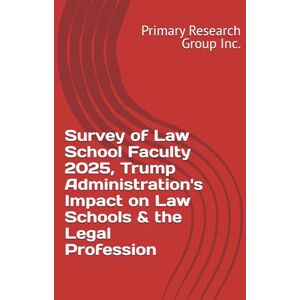 Primary Research Group Inc. Survey of Law School Faculty 2025, Trump Administration's Impact on Law Schools & the Legal Profession Primary Research Group Inc. Survey of Law School Faculty 2025, Trump Administration's Impact on Law Schools & the Legal Profession