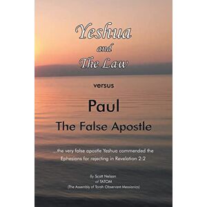 Scott Yeshua and The Law vs Paul The False Apostle: ...the very false apostle Yeshua commended the Ephesians for rejecting in Revelation 2:2 Scott Yeshua and The Law vs Paul The False Apostle: ...the very false apostle Yeshua commended the Ephesians for rejecting in Revelation 2:2
