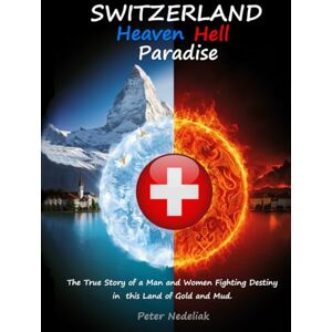 Nedeliak, Peter SWITZERLAND: Heaven, Hell, Paradise: The True Story of a Man and Women Fighting Destiny in the Land of Gold and Mud. Nedeliak, Peter SWITZERLAND: Heaven, Hell, Paradise: The True Story of a Man and Women Fighting Destiny in the Land of Gold and Mud.
