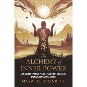 Steinbeck, Maxwell The Alchemy of Inner Power: Ancient Taoist Practices for Energy, Longevity, and Spirit: A practical guide to Qigong breathing, Daoist sexual ... Practices for Energy, Clarity, and Awakening) Steinbeck, Maxwell The Alchemy of Inner Power: Ancient Taoist Practices for Energy, Longevity, and Spirit: A practical guide to Qigong breathing, Daoist sexual ... Practices for Energy, Clarity, and Awakening)