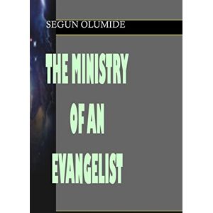 Olumide, Pst Segun The Ministry of an Evangelist: Evangelism: Volume 4 (Ministry Gift) Olumide, Pst Segun The Ministry of an Evangelist: Evangelism: Volume 4 (Ministry Gift)