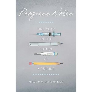 Nussbaum, Abraham M. Progress Notes: One Year in the Future of Medicine Nussbaum, Abraham M. Progress Notes: One Year in the Future of Medicine