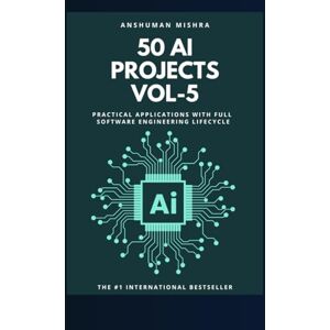 Mishra, Anshuman 50 ai projects vol-5: Practical applications with full software engineering lifecycle Mishra, Anshuman 50 ai projects vol-5: Practical applications with full software engineering lifecycle