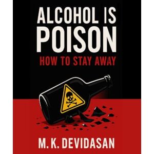 M K Devidasan Alcohol Is Poison: How to Stay Away M K Devidasan Alcohol Is Poison: How to Stay Away