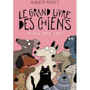 Montt, Alberto Le grand livre des chiens, selon mon chat Montt, Alberto Le grand livre des chiens, selon mon chat