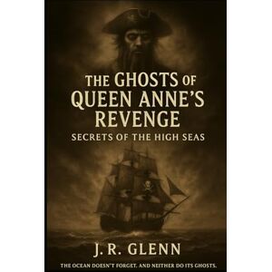 Glenn, J. R. The Ghosts of Queen Anne's Revenge: Secrets of the High Seas Glenn, J. R. The Ghosts of Queen Anne's Revenge: Secrets of the High Seas