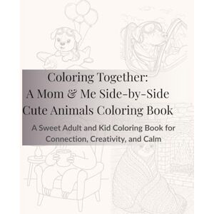 Zambrano Quality Studio Coloring Together: A Mom & Me Side-by-Side Cute Animals Coloring Book: A Sweet Adult and Kid Coloring Book for Connection, Creativity, and Calm Zambrano Quality Studio Coloring Together: A Mom & Me Side-by-Side Cute Animals Coloring Book: A Sweet Adult and Kid Coloring Book for Connection, Creativity, and Calm