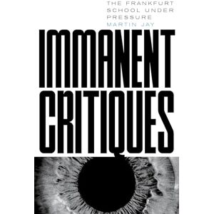 Martin Jay Immanent Critiques: The Frankfurt School under Pressure Martin Jay Immanent Critiques: The Frankfurt School under Pressure