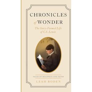 Leah Boden Chronicles of Wonder: The Story-Formed Life of C. S. Lewis Tales of Boldness and Faith Book 2 Leah Boden Chronicles of Wonder: The Story-Formed Life of C. S. Lewis Tales of Boldness and Faith Book 2