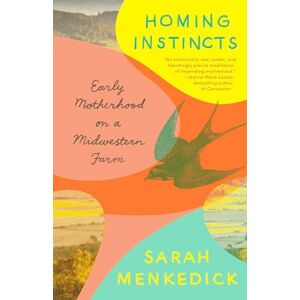 Menkedick, Sarah Homing Instincts: Early Motherhood on a Midwestern Farm Menkedick, Sarah Homing Instincts: Early Motherhood on a Midwestern Farm