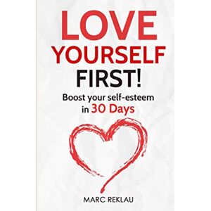 Reklau, Marc Love Yourself First!: Boost your self-esteem in 30 Days (Change your habits, change your life) Reklau, Marc Love Yourself First!: Boost your self-esteem in 30 Days (Change your habits, change your life)