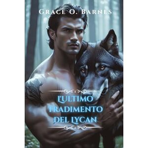 Barnes, Grace O. L'ultimo tradimento del Lycan: Un legame proibito, un branco proibito e la lotta per la libertà (Serie Legati dalla Luna) Barnes, Grace O. L'ultimo tradimento del Lycan: Un legame proibito, un branco proibito e la lotta per la libertà (Serie Legati dalla Luna)
