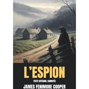 Cooper, James Fenimore L’Espion (Annoté): Texte intégral Cooper, James Fenimore L’Espion (Annoté): Texte intégral