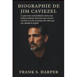 S. HARPER, FRANK BIOGRAPHIE DE JIM CAVIEZEL: Le parcours extraordinaire d'une star hollywoodienne réticente qui a trouvé son but et sa foi en jouant des rôles qui ont changé le monde S. HARPER, FRANK BIOGRAPHIE DE JIM CAVIEZEL: Le parcours extraordinaire d'une star hollywoodienne réticente qui a trouvé son but et sa foi en jouant des rôles qui ont changé le monde