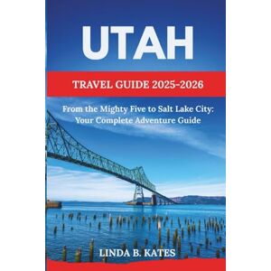 Kates, Linda B. Utah Travel Guide 2025-2026: From the Mighty Five to Salt Lake City: Your Complete Adventure Guide (Pathfinders collection: Your Gateway to Authentic Travel Experiences) Kates, Linda B. Utah Travel Guide 2025-2026: From the Mighty Five to Salt Lake City: Your Complete Adventure Guide (Pathfinders collection: Your Gateway to Authentic Travel Experiences)