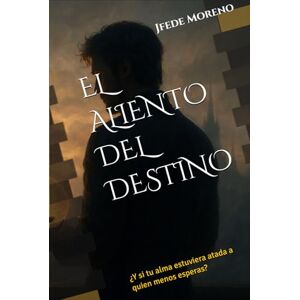 Moreno, Jfede EL ALIENTO DEL DESTINO: ¿Y si tu alma estuviera atada a quien menos esperas? Moreno, Jfede EL ALIENTO DEL DESTINO: ¿Y si tu alma estuviera atada a quien menos esperas?