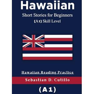 Cutillo, Sebastian D. Hawaiian Short Stories for Beginners (A1) Skill Level Hawaiian Reading Practice (Hawaiian Short Stories (CEFR Leveled Language Learning)) Cutillo, Sebastian D. Hawaiian Short Stories for Beginners (A1) Skill Level Hawaiian Reading Practice (Hawaiian Short Stories (CEFR Leveled Language Learning))