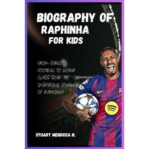 Mendoza N., Stuart BIOGRAPHY OF Raphinha for kids: From Street Football to World-Class Star: The Inspiring Journey of Raphinha Mendoza N., Stuart BIOGRAPHY OF Raphinha for kids: From Street Football to World-Class Star: The Inspiring Journey of Raphinha
