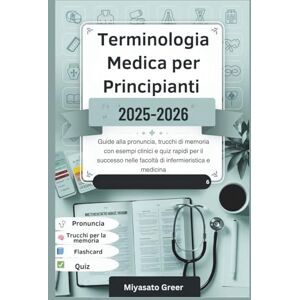 Greer, Miyasato Terminologia medica per principianti 2025-2026: Guide alla pronuncia, trucchi di memoria con esempi clinici e quiz rapidi per il successo nelle facoltà di infermieristica e medicina Greer, Miyasato Terminologia medica per principianti 2025-2026: Guide alla pronuncia, trucchi di memoria con esempi clinici e quiz rapidi per il successo nelle facoltà di infermieristica e medicina
