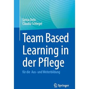 Delic, Sinisa Team Based Learning in der Pflege: für die Aus- und Weiterbildung Delic, Sinisa Team Based Learning in der Pflege: für die Aus- und Weiterbildung