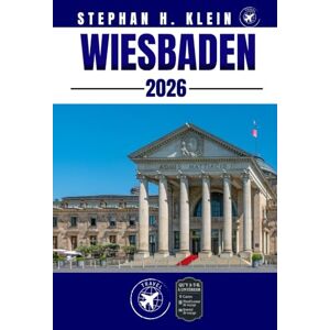 KLEIN, STEPHAN H. WIESBADEN GUIDE DE VOYAGE: Explorez Wiesbaden comme un local : conseils authentiques, meilleurs endroits et excursions d'une journée KLEIN, STEPHAN H. WIESBADEN GUIDE DE VOYAGE: Explorez Wiesbaden comme un local : conseils authentiques, meilleurs endroits et excursions d'une journée