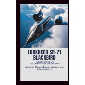 E.Reyes, Vernon Lockheed SR-71 Blackbird: America’s Ultimate Reconnaissance Spy Aircraft: A Journey Through Design, Missions, and Aviation History E.Reyes, Vernon Lockheed SR-71 Blackbird: America’s Ultimate Reconnaissance Spy Aircraft: A Journey Through Design, Missions, and Aviation History