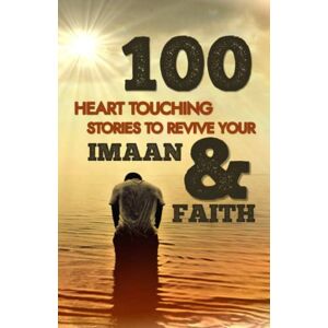 Islam, by Quran & 100 Heart Touching Stories To Revive Your Imaan & Faith Islam, by Quran & 100 Heart Touching Stories To Revive Your Imaan & Faith
