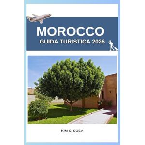 Sosa, Kim C. Morocco Guida turistica 2026: Manuale completo dell'esploratore del deserto del Sahara, dei riad, dei souk e delle esperienze locali. Consigli essenziali per avventurieri solitari e di gruppo. Sosa, Kim C. Morocco Guida turistica 2026: Manuale completo dell'esploratore del deserto del Sahara, dei riad, dei souk e delle esperienze locali. Consigli essenziali per avventurieri solitari e di gruppo.