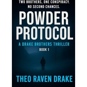 DRAKE, THEO RAVEN POWDER PROTOCOL: A Drake Brothers Thriller (Book 1) (Drake Brothers Thriller Series) DRAKE, THEO RAVEN POWDER PROTOCOL: A Drake Brothers Thriller (Book 1) (Drake Brothers Thriller Series)